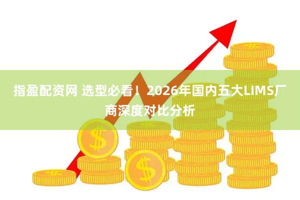 指盈配资网 选型必看！2026年国内五大LIMS厂商深度对比分析